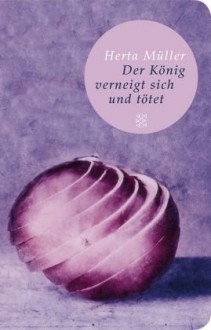 Der König verneigt sich und tötet - Herta Müller