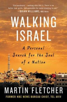 Walking Israel: A Personal Search for the Soul of a Nation - Martin Fletcher