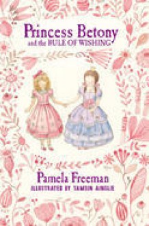 Princess Betony and the rule of wishing - Pamela Freeman, Tamsin Ainslie