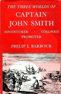 The Three Worlds of Captain John Smith - Philip L. Barbour, Illustrated