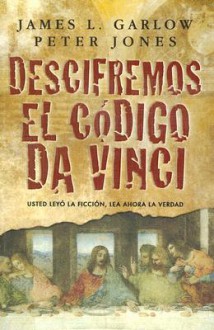 Descifremos el Codigo Da Vinci/ Cracking Da Vinci's Code: Usted leyo la ficcion, lea ahora la verdad - James L. Garlow, Peter Jones