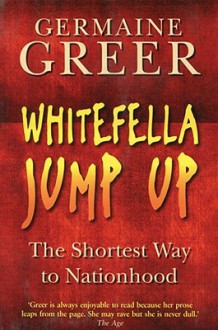 Whitefella Jump Up: The Shortest Way to Nationhood - Germaine Greer