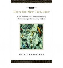 The Restored New Testament: A New Translation with Commentary, Including the Gnostic Gospels Thomas, Mary, and Judas - Willis Barnstone