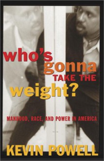 Who's Gonna Take the Weight: Manhood, Race, and Power in America - Kevin Powell