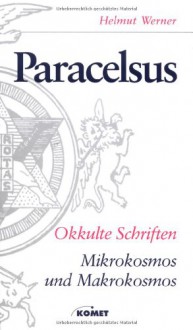 Mikrokosmos und Makrokosmos okkulte Schriften - Paracelsus, Helmut Werner