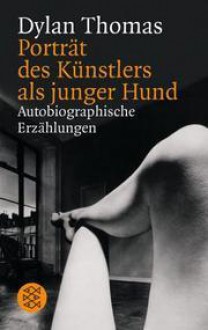 Porträt des Künstlers als junger Hund: Autobiographische Erzählungen - Dylan Thomas, Erich Fried, Roger Charlton