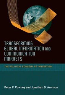 Transforming Global Information and Communication Markets: The Political Economy of Innovation - Peter F. Cowhey, Jonathan D. Aronson