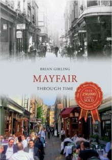 Mayfair & St James Through Time. Brian Girling - Brian Girling