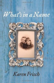 What's in a Name? - Karen Frisch