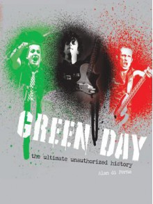 Green Day: The Ultimate Unauthorized History - Alan di Perna