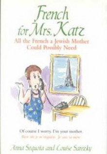 French for Mrs. Katz: All the French a Jewish Mother Could Possibly Need - Anna Sequoia