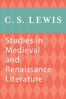 Studies in Medieval and Renaissance Literature - C.S. Lewis