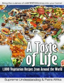 A Taste of Life: 1,000 Vegetarian Recipes from Around the World - Supreme Understanding, Patra Afrika, Bryant Terry