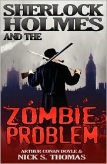 Sherlock Holmes and the Zombie Problem - Nick S. Thomas, Arthur Conan Doyle