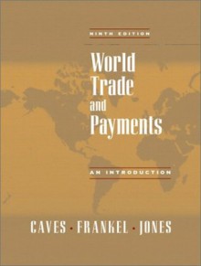 World Trade and Payments: An Introduction (9th Edition) - Richard E. Caves, Jeffrey A. Frankel