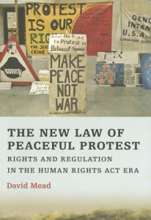 The New Law of Peaceful Protest: Rights and Regulation in the Human Rights Act Era - David Mead