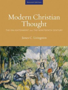 Modern Christian Thought: The Enlightenment and the Nineteenth Century - James C. Livingston