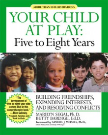 Your Child at Play: Five to Eight Years: Guilding Friendships, Expanding Interests, and Resolving Conflicts - Marilyn Segal, Betty Bardige