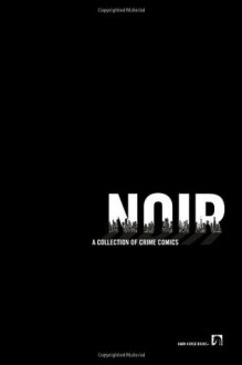 Noir - Brian Azzarello, Ed Brubaker, Alex de Campi, Various, Eduardo Barreto, Stefano Gaudiano, Rick Geary, Fábio Moon, Gabriel Bá, Ken Lizzi