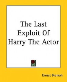 The Last Exploit of Harry the Actor - Ernest Bramah