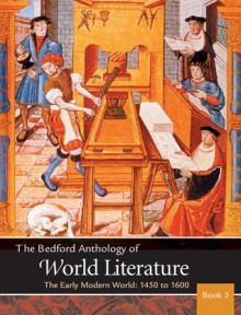 The Bedford Anthology of World Literature Book 3: The Early Modern World, 1450-1650 - Paul B. Davis, Gary Harrison, David M. Johnson, Patricia Clark Smith, John F. Crawford