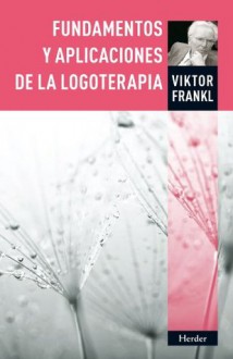 Fundamentos y Aplicaciones de la Logoterapia - Viktor E. Frankl