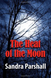 The Heat of the Moon (Rachel Goddard Mystery #1) - Sandra Parshall