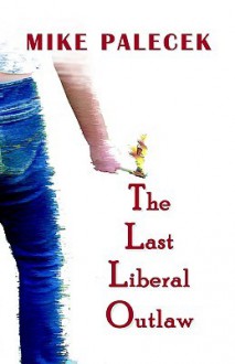 The Last Liberal Outlaw - Mike Palecek