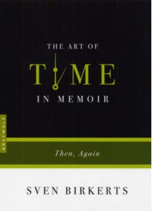 The Art of Time in Memoir: Then, Again - Sven Birkerts