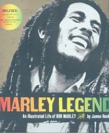 Marley Legend: An Illustrated Life Of Bob Marley - James Henke