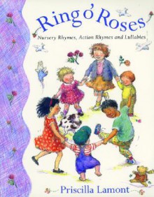 Ring O' Roses: Nursery Rhymes, Action Rhymes and Lullabies - Priscilla Lamont