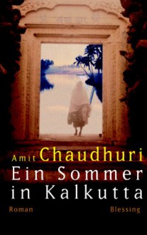 Ein Sommer In Kalkutta: Roman - Amit Chaudhuri