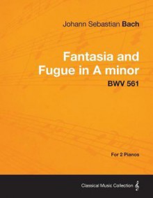 Fantasia and Fugue in a Minor - Bwv 561 - For 2 Pianos - Johann Sebastian Bach