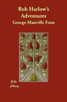 Rob Harlow's Adventures - George Manville Fenn