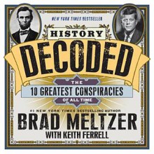 History Decoded: The Ten Greatest Conspiracies of All Time - Brad Meltzer, Keith Ferrell