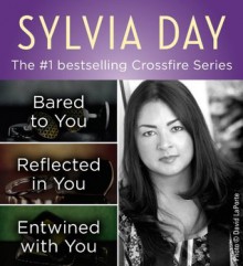 The Crossfire Series Books 1-3 by Sylvia Day - Sylvia Day