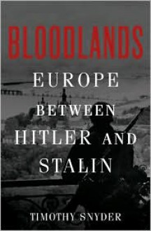 Bloodlands: Europe Between Hitler and Stalin - Timothy Snyder