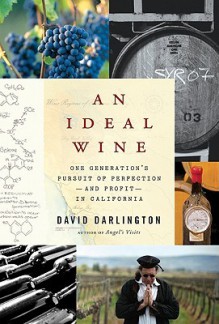 An Ideal Wine: One Generation's Pursuit of Perfection - and Profit - in California - David Darlington