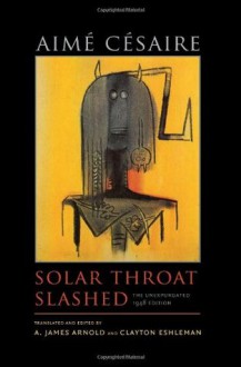 Solar Throat Slashed: The Unexpurgated 1948 Edition (Wesleyan Poetry Series) - Aimé Césaire, A. James Arnold, Clayton Eshleman