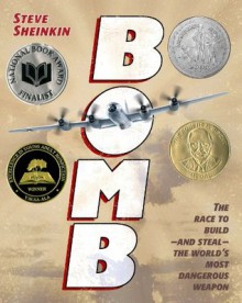 Bomb: The Race to Build--and Steal--the World's Most Dangerous Weapon (Newbery Honor Book) - Steve Sheinkin