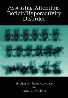 Assessing Attention-Deficit/Hyperactivity Disorder - Arthur D. Anastopoulos, Terri L. Shelton