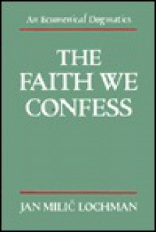 The Faith We Confess - Jan Milic Lochman, David Lewis, John Nilic Lochman