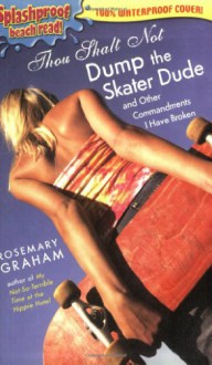 Thou Shalt Not Dump the Skater Dude and Other Commandments I Have Broken - Rosemary Graham