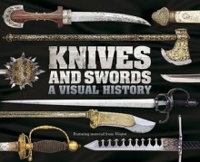 Knives and Swords: A Visual History - Chris McNab