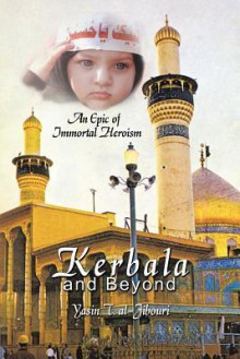 Kerbala and Beyond: An Epic of Immortal Heroism - Yasin T. al-Jibouri