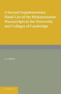 A Second Supplementary Hand-List of the Muhammadan Manuscripts in the University and Colleges of Cambridge - A.J. Arberry