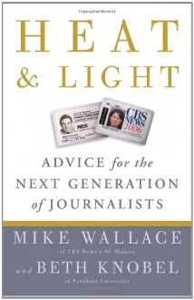 Heat and Light: Advice for the Next Generation of Journalists - Mike Wallace, Beth Knobel