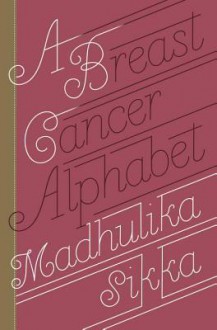 A Breast Cancer Alphabet - Madhulika Sikka