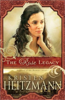 The Rose Legacy (Diamond of the Rockies #1) - Kristen Heitzmann