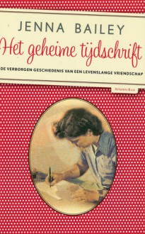 Het geheime tijdschrift: de verborgen geschiedenis van een levenslange vriendschap - Jenna Bailey, Jorien Hakvoort, Albert Witteveen